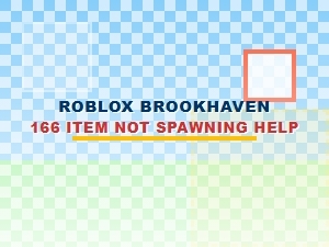 Need Help Fixing Item 166 Not Spawning in Roblox Brookhaven