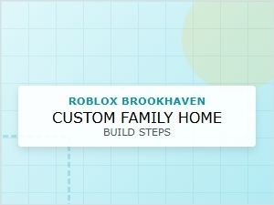 Custom Family Home Build Steps for Roblox Brookhaven