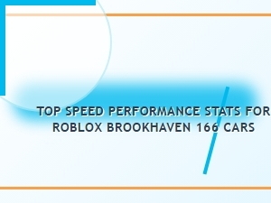 Top Speed Performance Stats for 166 Roblox Brookhaven Cars