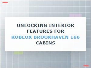 Unlocking Interior Features in Roblox Brookhaven 166 Cabins